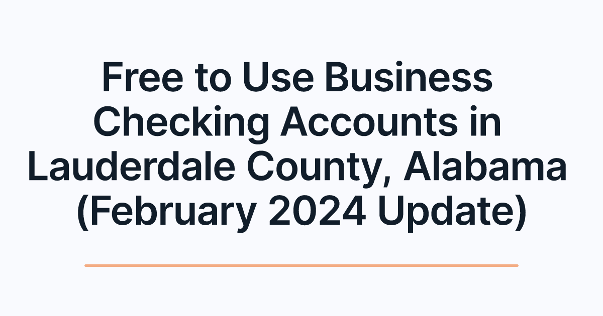 Free to Use Business Checking Accounts in Lauderdale County, Alabama (February 2024 Update)